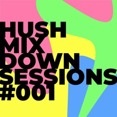 Hush Mixdown Sessions #001