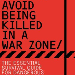 [FREE] PDF 📃 How to Avoid Being Killed in a War Zone: The Essential Survival Guide f