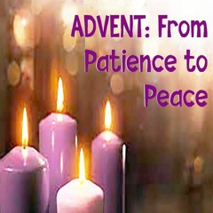 Advent: From Patience to Peace - December 10, 2023