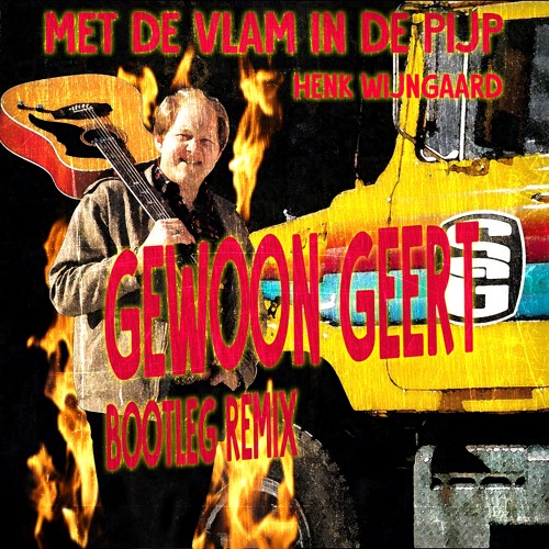 Met De Vlam In De Pijp (Gewoon Geert Bootleg)                       BUY = FREE DOWNLOAD