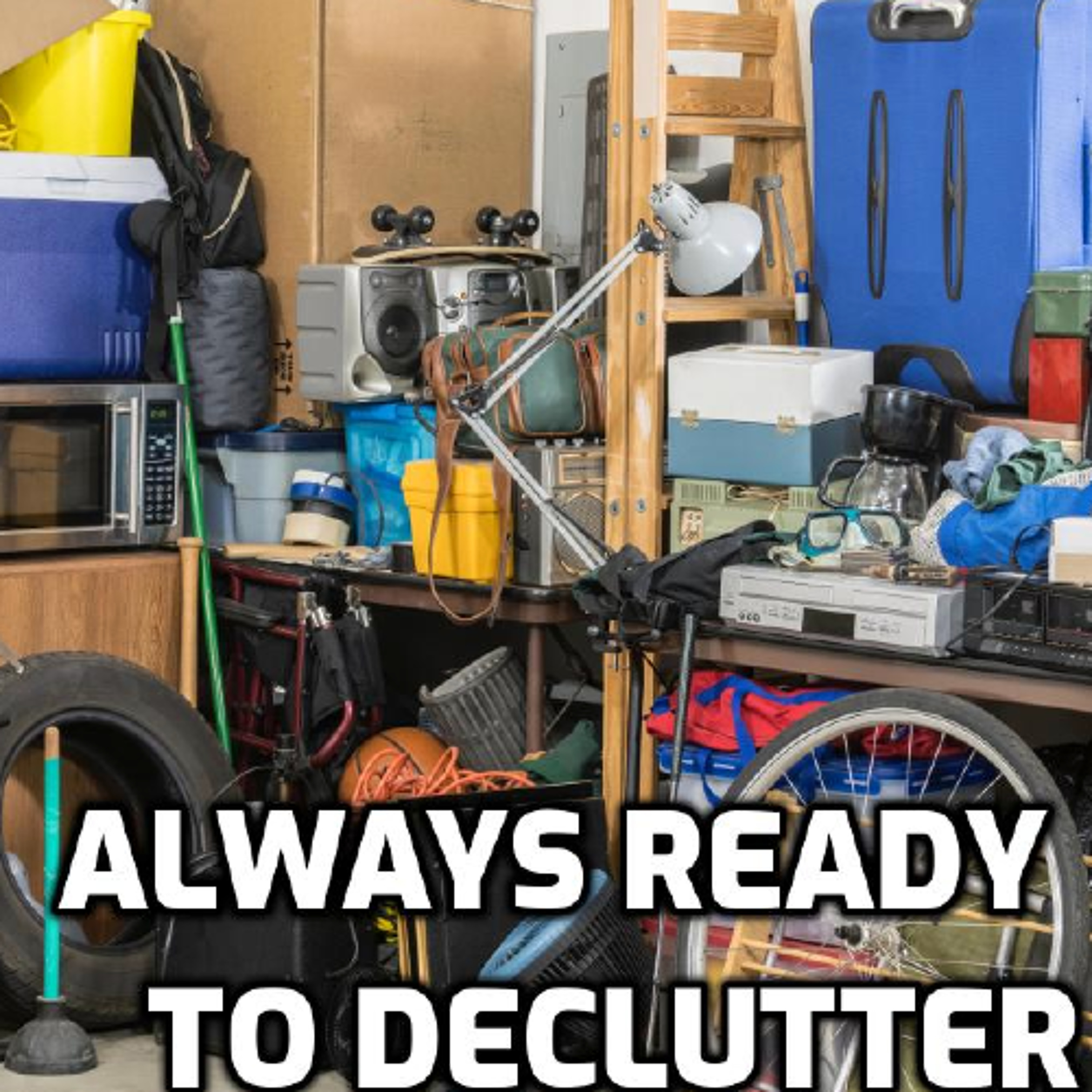 ALWAYS READY TO DECLUTTER ALWAYS READY TO DECLUTTER