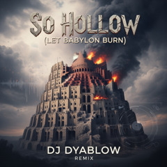 "So Hollow" (Let Babylon Burn) - REMIX by DJ Dyablow