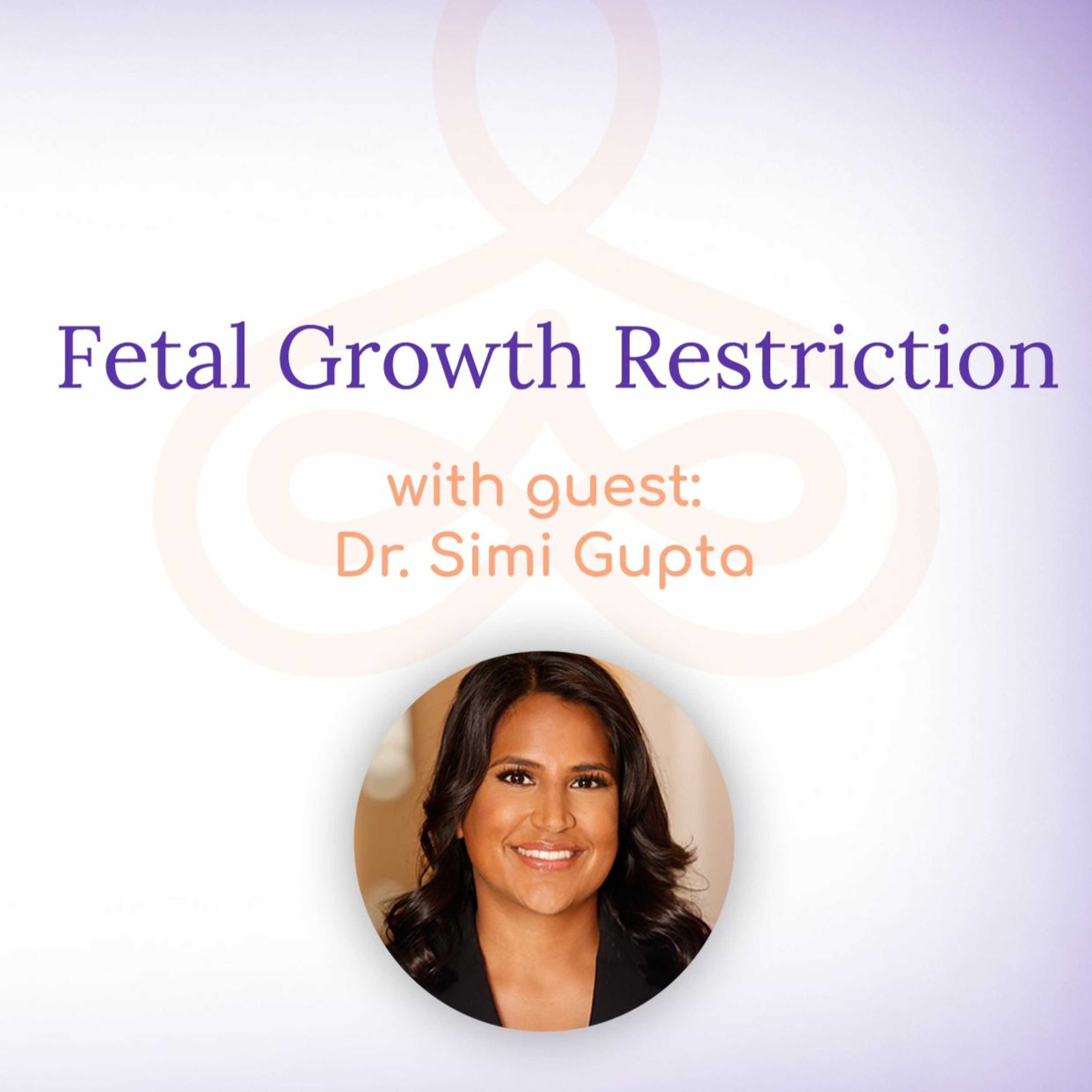 "Fetal Growth Restriction" - with Dr. Simi Gupta episode artwork