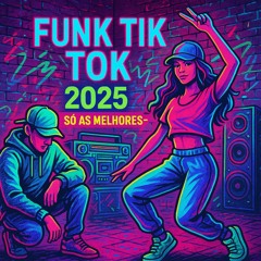 FUNK TIK TOK 2025 - SÓ AS MELHORES (LANÇAMENTO FUNK 2025)