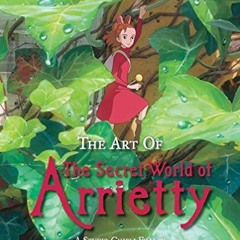 [Get] EBOOK EPUB KINDLE PDF The Art of The Secret World of Arrietty by  Hiromasa Yonebayashi ✅