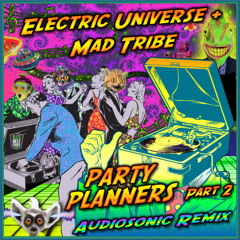 Mad Tribe & Electric Universe - Party Planners Part. 2 (Audiosonic Remix) | OUTNOW!