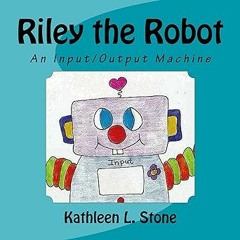 [$ Riley the Robot: An Input/Output Machine BY: Kathleen L. Stone (Author) (Book!