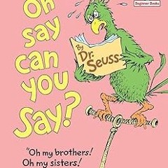 *$ Oh, Say Can You Say? BY: Theodor Seuss Geisel (Author) @Literary work=