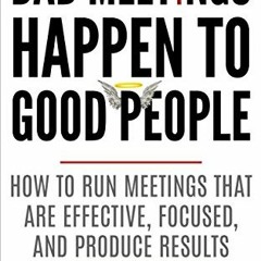 [Free] PDF 💙 Bad Meetings Happen to Good People: How to Run Meetings That Are Effect