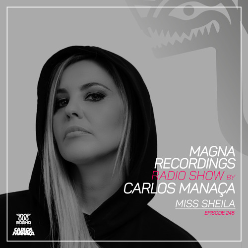 Magna Recordings Radio Show by Carlos Manaça 245 | Miss Sheila [Portugal]