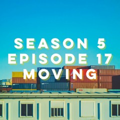 S5E17: Moving