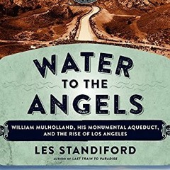 [READ] EPUB KINDLE PDF EBOOK Water to the Angels: William Mulholland, His Monumental Aqueduct, and t