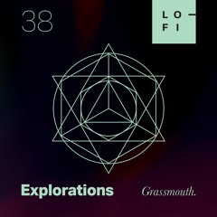 Grassmouth: LO-FI Presents Explorations 38