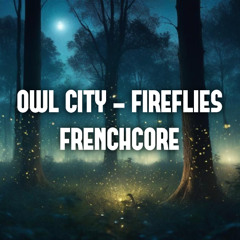 Owl City - Fireflies (FRENCHCORE UPTEMPO)