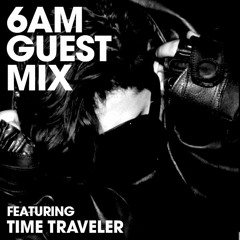 6AM Guest Mix: Time Traveler