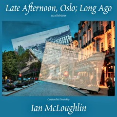 Late Afternoon, Oslo; Long Ago - 2024 ReMaster