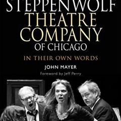 Get PDF EBOOK EPUB KINDLE Steppenwolf Theatre Company of Chicago: In Their Own Words