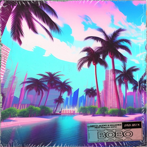 Dirty Audio & Maahez - Bobo (ft. Albania Sofia)