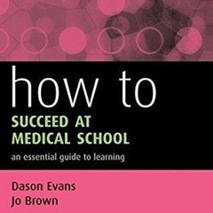 Read Pdf  How to Succeed at Medical School: An Essential Guide to Learning by Dason