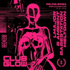 Club Glow Radio w/ LMajor & Ambient Babestation Meltdown - February 2021