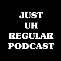 Just Uh Regular Podcast Episode 93 - PARTICULAR BEHAVIOR
