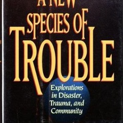 Epub✔ A New Species of Trouble: Explorations in Disaster, Trauma, and