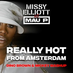 Mau P Vs Missy Elliot I'm Really Hot From Amsterdam (DINO BROWN & MICKEY MASHUP)