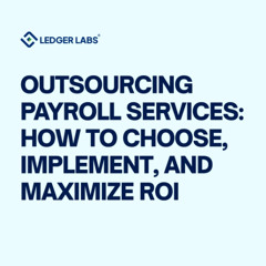 Outsourcing Payroll Services: How to Choose, Implement, and Maximize ROI