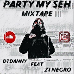 PARTY MY SEH MIXTAPE DJ DANNY FT ZJ NEGRO