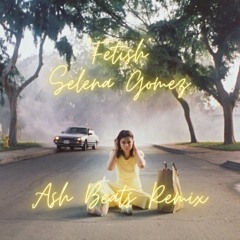 "Fetish" - Selena Gomez - Ash Beats Remix