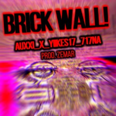 BRICK WALL! AUXXI X YIIKES17 X 717NA PROD ZEMAR