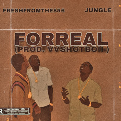 FRESHFROMTHE856- FORREAL FT. JUNGLE (Prod.VVSHOTBOII)