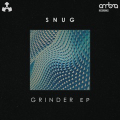 Snug - Grinder EP (out now on Ambra!)