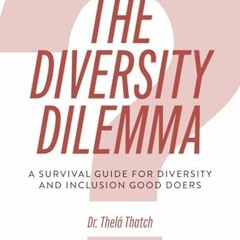 [READ PDF] The Diversity Dilemma: A Survivor’s Guide for Diversity and Inclusion Good Doers
