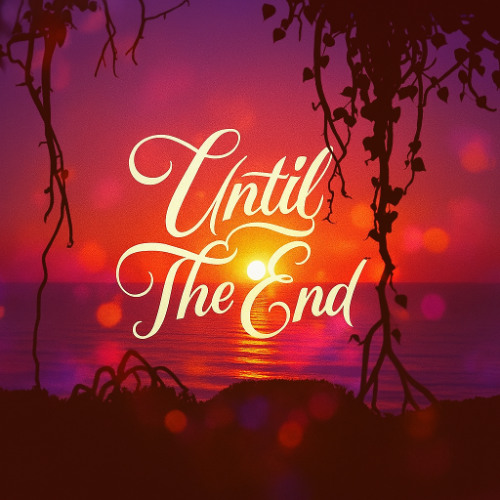 Until The End