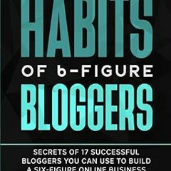 Ebooks download The Essential Habits Of 6-Figure Bloggers: Secrets of 17 Successful Bloggers Yo