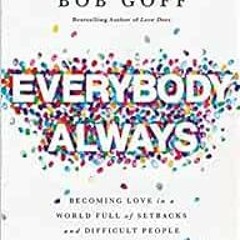 View PDF Everybody Always: Becoming Love in a World Full of Setbacks and Difficult People by Bob Gof