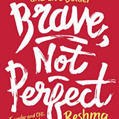 Access PDF 📙 Brave, Not Perfect: Fear Less, Fail More, and Live Bolder by  Reshma Sa