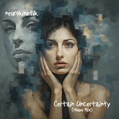 Certain Uncertainty (House Mix)