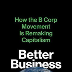 View KINDLE 📬 Better Business: How the B Corp Movement Is Remaking Capitalism by  Ch