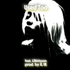 Used Too (feat. Lilkidquan) (prod. IL IK)