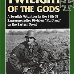 & Twilight of the Gods: A Swedish Volunteer in the 11th SS Panzergrenadier Division "Nordland"