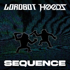 Lordbot X HooDz - SEQUENCE (FREE DL)