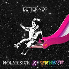Louis The Child - Better Not (UNNEVN & Holmesick Remix)