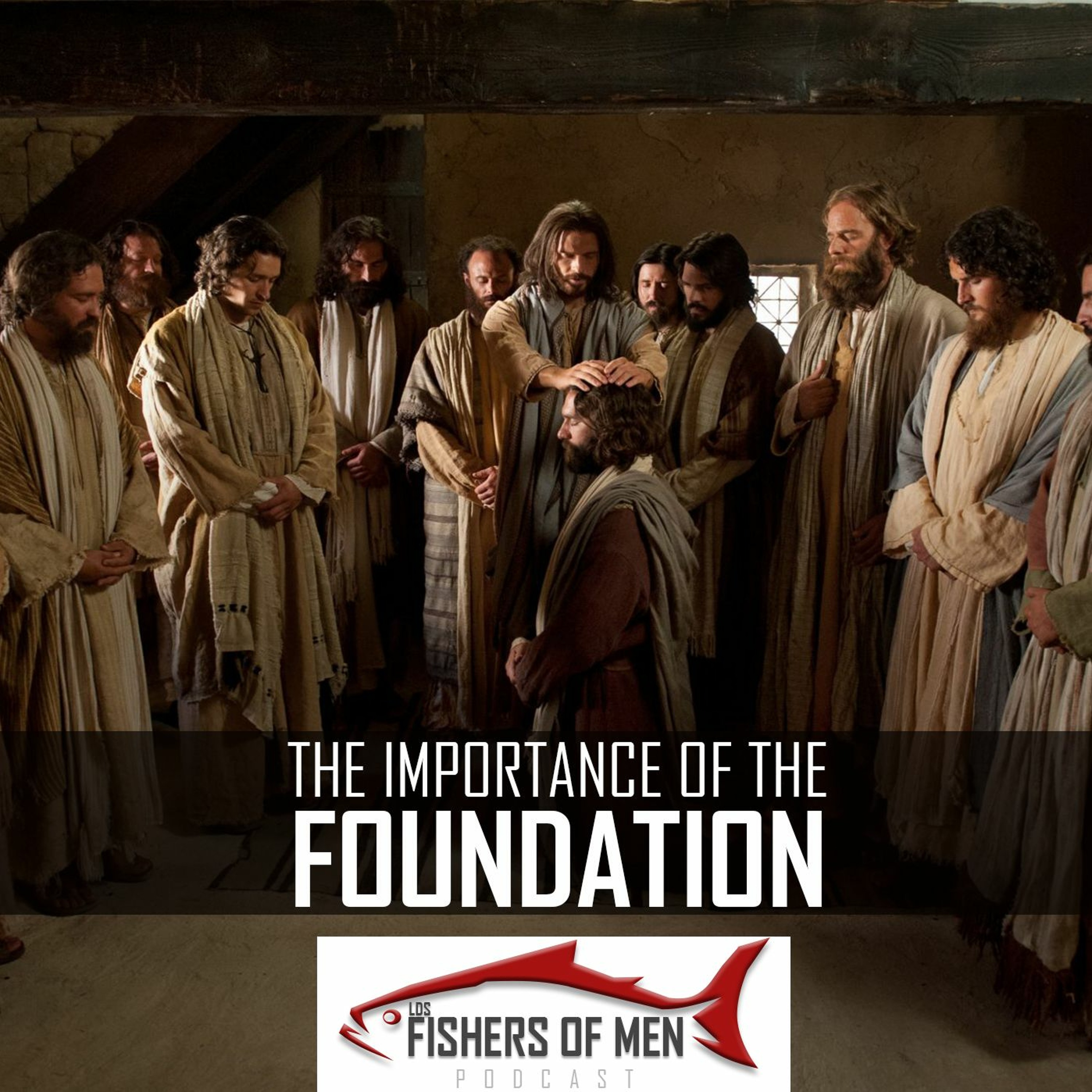 LDS Fisher Of Men Podcast Episode 01 - The Importance Of The Foundation