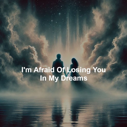 I'm Afraid Of Losing You In My Dreams