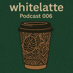 Whitelatte Podcast 006