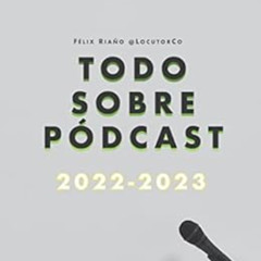 [ACCESS] EBOOK 📚 Todo Sobre Pódcast: 2022 - 2023 (Spanish Edition) by Félix Riaño @L