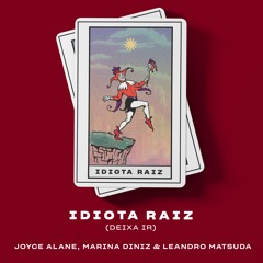 Joyce Alane, Marina Diniz & Leandro Matsuda - Idiota Raiz (Deixa Ir) - (Radio)