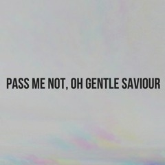 Pass me not, Oh Gentle Saviour
